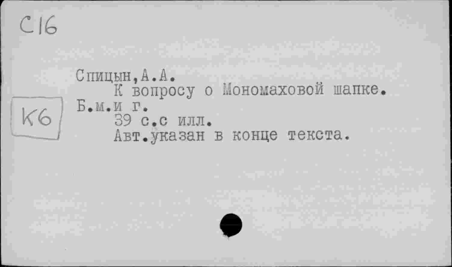 ﻿Спицын,А.А.
К вопросу о Мономаховой шапке Б.м.и г.
39 с.с илл.
Авт.указан в конце текста.